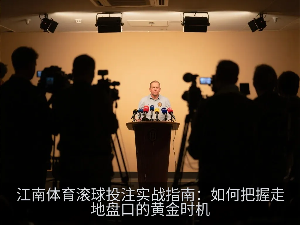 江南体育滚球投注实战指南：如何把握走地盘口的黄金时机