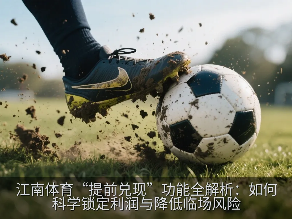 江南体育“提前兑现”功能全解析：如何科学锁定利润与降低临场风险