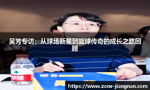 吴芳专访：从球场新星到篮球传奇的成长之路回顾